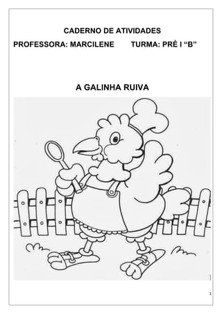 CADERNO DE ATIVIDADES
PROFESSORA: MARCILENE TURMA: PRÉ I “B”
A GALINHA RUIVA
1
 