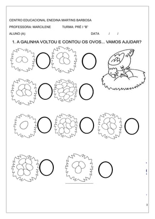 CENTRO EDUCACIONAL ENEDINA MARTINS BARBOSA
PROFESSORA: MARCILENE TURMA: PRÉ I “B”
ALUNO (A): DATA / /
3
 