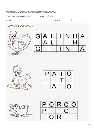 CENTRO EDUCACIONAL ENEDINA MARTINS BARBOSA
PROFESSORA: MARCILENE TURMA: PRÉ I “B”
ALUNO (A): DATA / /
4
 