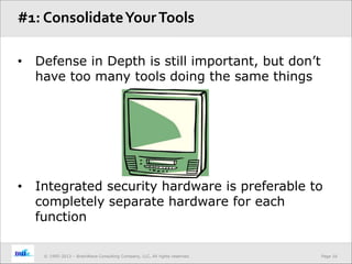 Page 16© 1995-2013 – BrainWave Consulting Company, LLC, All rights reserved.
• Defense in Depth is still important, but don’t
have too many tools doing the same things
• Integrated security hardware is preferable to
completely separate hardware for each
function
#1: ConsolidateYourTools
 