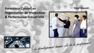 Tony ChauvetFormateur Conseil en
Organisation de Production
& Performance industrielle
 