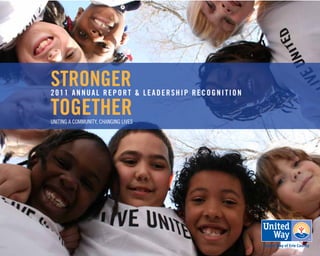 1
STRONGER
TOGETHERUNITING A COMMUNITY, CHANGING LIVES
2011 ANNUAL REPORT & LEADERSHIP RECOGNITION
 