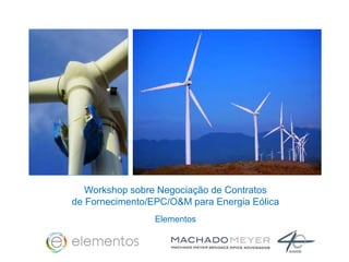 Workshop sobre Negociação de Contratos
de Fornecimento/EPC/O&M para Energia Eólica
Elementos
 