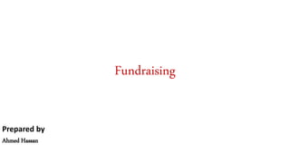 Fundraising
Prepared by
Ahmed Hassan
 