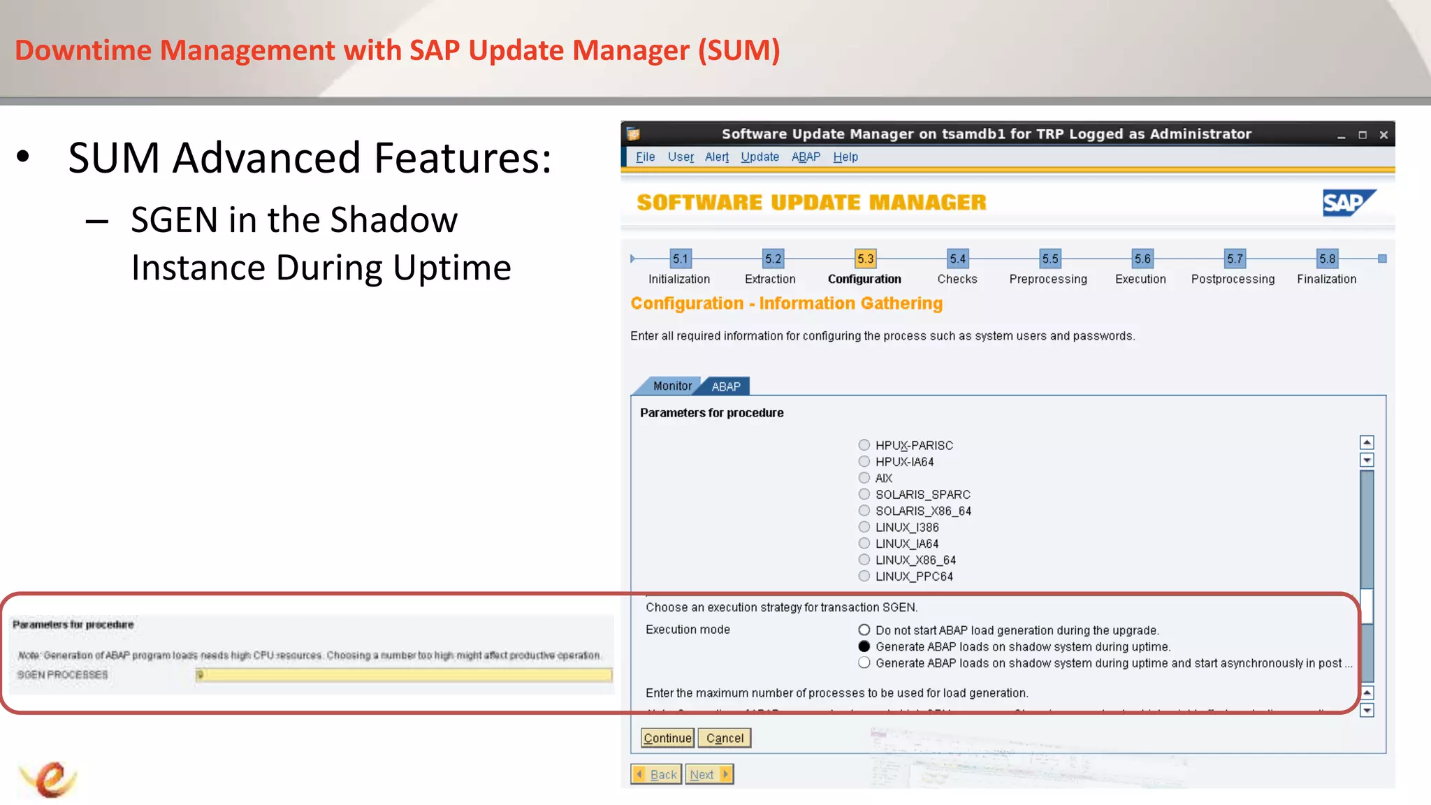 Downtime Management with SAP Update Manager (SUM)
• SUM Advanced Features:
– SGEN in the Shadow
Instance During Uptime
 