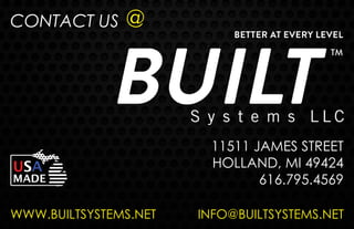 CONTACT US @
11511 JAMES STREET
HOLLAND, MI 49424
616.795.4569
WWW.BUILTSYSTEMS.NET INFO@BUILTSYSTEMS.NET
 
