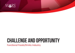 Research Specialist
CHALLENGE AND OPPORTUNITY
Functional Foods/Drinks Industry
 