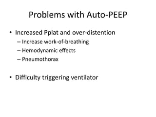 Problems with Auto-PEEP
• Increased Pplat and over-distention
– Increase work-of-breathing
– Hemodynamic effects
– Pneumothorax
• Difficulty triggering ventilator
 