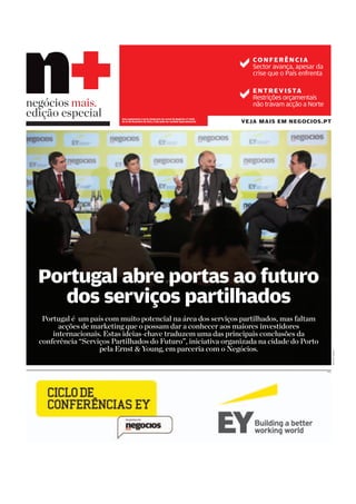 ENTREVISTA
Restrições orçamentais
não travam acção aNorte
CONFERÊNCIA
Sector avança, apesar da
crise que o País enfrenta
VEJA MAIS EM NEGOCIOS.PT
Este suplemento é parte integrante do Jornal de Negócios nº 2628,
de 14 de Novembro de 2013, e não pode ser vendido separadamente
n+negócios mais.
edição especial
Portugal é um país com muito potencial na área dos serviços partilhados, mas faltam
acções de marketing que o possam dar a conhecer aos maiores investidores
internacionais. Estas ideias-chave traduzem uma das principais conclusões da
conferência “Serviços Partilhados do Futuro”, iniciativa organizada na cidade do Porto
pela Ernst & Young, em parceria com o Negócios.
Portugal abre portas ao futuro
dos serviços partilhados
Pub
RicardoCastelo
 