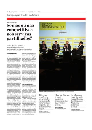 .
VI | Edição Especial | Jornal de Negócios | Quinta-Feira, 14 de Novembro de 2013
SECTOR PÚBLICO
Somos ou não
competitivos
nos serviços
partilhados?
Estilo de vidano País é
importante paraatrair
investimentos de multinacionais
ALEXANDRA NORONHA
anoronha@negocios.pt
Seráqueasentidadespúblicases-
tão a fazer o que podem para
atraircentros de serviços parti-
lhados(SP)paraPortugal?Opre-
sidente da Câmara do Fundão,
Paulo Fernandes acreditaque a
suaautarquiaéumexemplo.“Co-
locamosnoacordodeempresaa
criaçãodeum‘hub’.Umabolsade
casasduranteumcontratodefi-
delizaçãocomasociedade.Mos-
tramosquantocusta.Equeosva-
loresemcausasãomaiscompe-
titivosnoFundãoqueemMarro-
cos, Roménia, Polónia. E trata-
mosdaformaçãoavançada,que
montamos em quatro meses”,
disseoresponsáveldaautarquia
quefoinotíciaesteanoporcap-
taruminvestimentodemilhões
damultinacionalAltran.
Aatracção de investimentos
nestesectoréaespecialidadeda
plataforma‘AtlanticNearshore’.
LuísSottomayor,fundadordaini-
ciativaexplicou,duranteaconfe-
rência da Ernst & Young (EY)
“ServiçosPartilhadosdoFuturo”.
“Oquefizemosfoireuniracap-
taçãodeoperaçõesinternacionais
deserviços.Umdelessãoasáreas
deBPO(serviçosfinanceiros)as
outrassãofábricasdesoftwaree
outrasoscentrosdeengenharia”,
explicouoresponsável.“Hámui-
tos recursos potenciais que não
estãoaserusados”,adiantou.
Do lado da AICEP (Agência
paraoInvestimentoeComércio
Externo de Portugal) Luís Reis
explicacomoéqueéapresenta-
do apaís apotenciais investido-
res no sector dos SP. “No diaa
dia, os processos começam por
pedirinformaçãosobrerecursos
humanoseoutrasquestões. Ete-
mosumainformaçãoquedispo-
nibilizamosasempresas.Tenta-
mos assim colocar Portugal no
mapaparairmospassandonase-
lecçãoeestarna‘shortlist’doin-
vestimentoemcausa. Claroque
fazemosonossomarketing,tira-
mos as coisas más e pomos as
boas”, admitiu o ‘Key Account
Manager’daAICEP.
LuísSottomayorcontouain-
daque “játivemos reuniões em
universidadeseempresas.Seca-
lhar as instituições de ensino
maispequenassãoasmaisaber-
taseágeis.Asmaioresporvezes
sãomaisresistentes”.Omesmo
responsáveldisseaindaque“es-
tamos também acasaro sector
público com o privado. Muitas
vezes não sabem a linguagem
unsdosoutros.Porexemplo,as
empresas devem participarem
módulosdeformação.Secalhar
temos um professorlicenciado
emengenhariadesempregadoe
podemos integrá-lo”, explicou
LuísSottomayor.
Trazê-los cá é importante
Osresponsáveisdosorganismos
públicos realçam que trazer a
Portugalosfuturosinvestidores
é um passo importante. “Um
dosfactoresdeatracçãodePor-
tugal é o estilo de vida”, salien-
touPaulo Fernandes. Luís Reis
diz que “quando conseguimos
chegarao ponto de os trazercá,
depois é mais fácil”, realçou o
responsáveldaAICEP.
“DesdeAgostoquetemosum
projectoquepodechegara1.500
engenheiros.Econseguimosque
as universidades recebessem a
empresa”,explicouLuísReis.
JúlioEsteves,daSolvay,inter-
veiodaplateiaparasalientarque
acredita“estamos no centro do
mundo”,deacordocomosmapas
queforamfeitospeloseuropeus.
“Enãopodemostrataraspessoas
comosefossematrasadosmen-
tais”,concluiuoresponsáveldos
SPdamultinacionalquímica.
Serviços partilhados do futuro
Os valores em
causa são mais
competitivos no
Fundão que em
Marrocos,
Roménia e
Polónia.
PAULO FERNANDES
Presidente da Câmara do Fundão
Claro que fazemos
o nosso
marketing,
tiramos as coisas
más e pomos
as boas.
LUÍS CARMO REIS
Key Account Manager, AICEP
Já tivemos
reuniões em
universidades
e empresas. Se
calhar as mais
pequenas são
as mais abertas
e ágeis.
LUÍS SOTTOMAYOR
Fundador, Atlantic Nearshore
Instituições públicas promovem país | Mas ainda há muito a fazer para captar investimento.
Ricardo Castelo
 
