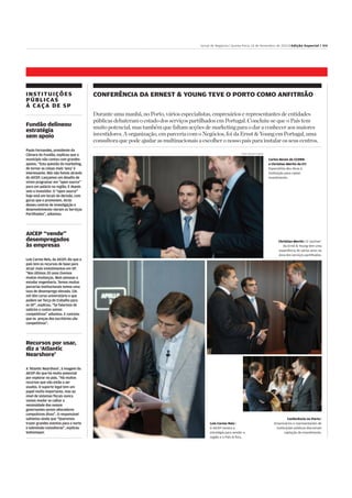 .
Jornal de Negócios | Quinta-Feira, 14 de Novembro de 2013 | Edição Especial | VII
CONFERÊNCIA DA ERNEST & YOUNG TEVE O PORTO COMO ANFITRIÃOINSTITUIÇÕES
PÚBLICAS
À CAÇA DE SP
Durante umamanhã, no Porto, vários especialistas, empresários e representantes de entidades
públicas debateram o estado dos serviços partilhados em Portugal. Concluiu-se que o País tem
muito potencial, mas também que faltam acções de marketingparao dar aconhecer aos maiores
investidores. Aorganização, em parceriacom o Negócios, foi daErnst& Youngem Portugal, uma
consultoraque pode ajudar as multinacionais aescolher o nosso país parainstalar os seus centros.
Paulo Fernandes, presidente da
Câmarado Fundão, explicou que o
município não contou com grandes
apoios. “Estaquestão do marketing,
de tornaras coisas mais ‘sexy’ é
interessante. Nós não fomos através
do AICEP. Lançamos um desafio de
virem programarem “open source”
paraum palácio naregião. E depois
veio o investidor. O “open source”
hoje estáem locais de decisão, com
gurus que o promovem. Atrás
desses centros de investigação e
desenvolvimento vieram os Serviços
Partilhados”, adiantou.
Fundão delineou
estratégia
sem apoio
Luís Carmo Reis, daAICEP, diz que o
país tem os recursos de base para
atrairmais investimentos em SP.
“Nos últimos 20 anos tivemos
muitas mudanças. Mais pessoas a
estudarengenharia. Temos muitas
parcerias institucionais temos uma
taxade desemprego elevada. 126
mil têm curso universitário e que
podem serforçade trabalho para
os SP”, explicou. “Se falarmos de
salários e custos somos
competitivos” adiantou. E concluiu
que os preços dos escritórios são
competitivos”.
AICEP “vende”
desempregados
às empresas
A‘Atlantic Nearshore’, àimagem da
AICEP diz que hámuito potencial
porexplorarno país. “Hámuitos
recursos que não estão aser
usados. O suporte legal tem um
papel muito importante, mas ao
nível de sistemas fiscais nunca
vamos mudarse calhara
necessidade dos nossos
governantes serem alteradores
compulsivos disso”. O responsável
salinetou aindaque “Queremos
trazergrandes eventos parao norte
e sobretudo consultoras”, explicou
Sottomayor.
Recursos por usar,
diz a ‘Atlantic
Nearshore’
Luís Carmo Reis |
A AICEP mostra a
estratégia para vender a
região e o País lá fora.
Carlos Neves da CCDRN
e Christian Mertin da EY|
Especialista deu dicas à
instituição para captar
investimento.
Christian Mertin | O ‘partner’
da Ernst & Young tem uma
experiência de vários anos na
área dos serviços partilhados.
Conferência no Porto |
Empresários e representantes de
instituições públicas discutiram
captação de investimento.
Fotos: Ricardo Castelo
 