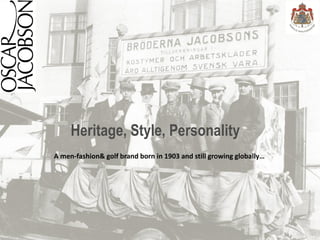 Heritage, Style, Personality
A men-fashion& golf brand born in 1903 and still growing globally…
 