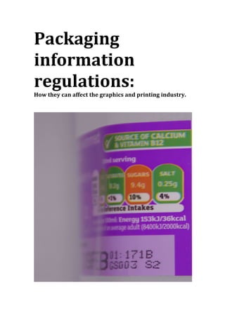 Packaging	
information	
regulations:	
How	they	can	affect	the	graphics	and	printing	industry.	
	
	
	
	
 