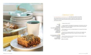 12 | AMERICAN LIFESTYLE MAGAZINE AMERICAN LIFESTYLE MAGAZINE | 13
CREOLE CAKE
Uncle George Bishop was an engineer for the railroad. He traveled around a good bit. He also liked to
take hunting and fishing trips. Once while he was in Louisiana, he stayed with a Cajun family there, and
brought back this recipe as a gift from the lady of the house. Miss Nellie and Miss Daisy made the cake,
and it became an instant hit.
CAKE
2 cups sugar
2 eggs
½ cup canola oil
½ cup buttermilk
2 cups unbleached all-purpose flour
2 tablespoons cocoa
1 teaspoon baking soda
¼ teaspoon salt
1 teaspoon vanilla
1 cup boiling water
TOPPING
½ cup (1 stick) unsalted butter, melted
1 cup light brown sugar (packed)
1 cup coconut
½ cup evaporated milk
1 cup pecans, chopped
1.	 Preheat the oven to 325°F.
2.	 In large mixing bowl, whisk together the sugar, eggs, oil, and buttermilk. Fold in the
dry ingredients: flour, cocoa, baking soda, and salt. Add the vanilla and boiling water.
Blend all of the ingredients together.
3.	 Pour the batter into a 9-by-13-inch glass baking dish. Do not grease the dish. Bake
for 35 to 40 minutes.
4.	 Place the first four topping ingredients into a small bowl, and mix together well.
Spread the topping on the cake as soon as it comes out of the oven. Sprinkle
with pecans.
5.	 Return the cake to the oven for another 15 minutes, or until the topping is brown.
Cut into squares in the pan, and serve.
SERVES 12 TO 16 PEOPLE
 