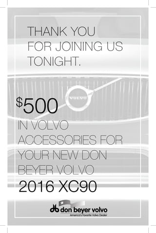 OUt
Thank You
FoR Joining us
TonighT.
IN VOLVO
ACCESSORIES FOR
YOUR NEW DON
BEYER VOLVO
$
500
2016 XC90
 