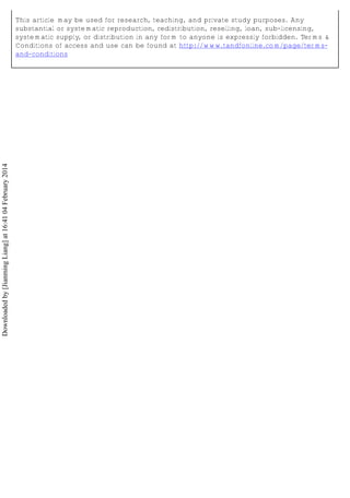 This article may be used for research, teaching, and private study purposes. Any
substantial or systematic reproduction, redistribution, reselling, loan, sub-licensing,
systematic supply, or distribution in any form to anyone is expressly forbidden. Terms &
Conditions of access and use can be found at http://www.tandfonline.com/page/terms-
and-conditions
Downloadedby[JianmingLiang]at16:4104February2014
 
