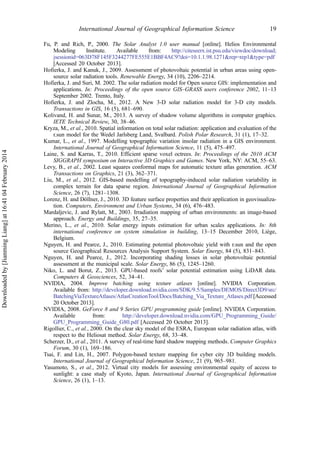 Fu, P. and Rich, P., 2000. The Solar Analyst 1.0 user manual [online]. Helios Environmental
Modeling Institute. Available from: http://citeseerx.ist.psu.edu/viewdoc/download;
jsessionid=063D78F145F3244277FE555E1BBF4AC9?doi=10.1.1.98.1271&rep=rep1&type=pdf
[Accessed 20 October 2013].
Hofierka, J. and Kanuk, J., 2009. Assessment of photovoltaic potential in urban areas using open-
source solar radiation tools. Renewable Energy, 34 (10), 2206–2214.
Hofierka, J. and Suri, M. 2002. The solar radiation model for Open source GIS: implementation and
applications. In: Proceedings of the open source GIS–GRASS users conference 2002, 11–13
September 2002. Trento, Italy.
Hofierka, J. and Zlocha, M., 2012. A New 3-D solar radiation model for 3-D city models.
Transactions in GIS, 16 (5), 681–690.
Kolivand, H. and Sunar, M., 2013. A survey of shadow volume algorithms in computer graphics.
IETE Technical Review, 30, 38–46.
Kryza, M., et al., 2010. Spatial information on total solar radiation: application and evaluation of the
r.sun model for the Wedel Jarlsberg Land, Svalbard. Polish Polar Research, 31 (1), 17–32.
Kumar, L., et al., 1997. Modelling topographic variation insolar radiation in a GIS environment.
International Journal of Geographical Information Science, 11 (5), 475–497.
Laine, S. and Karras, T., 2010. Efficient sparse voxel octrees. In: Proceedings of the 2010 ACM
SIGGRAPH symposium on Interactive 3D Graphics and Games. New York, NY: ACM, 55–63.
Levy, B., et al., 2002. Least squares conformal maps for automatic texture atlas generation. ACM
Transactions on Graphics, 21 (3), 362–371.
Liu, M., et al., 2012. GIS-based modelling of topography-induced solar radiation variability in
complex terrain for data sparse region. International Journal of Geographical Information
Science, 26 (7), 1281–1308.
Lorenz, H. and Döllner, J., 2010. 3D feature surface properties and their application in geovisualiza-
tion. Computers, Environment and Urban Systems, 34 (6), 476–483.
Mardaljevic, J. and Rylatt, M., 2003. Irradiation mapping of urban environments: an image-based
approach. Energy and Buildings, 35, 27–35.
Merino, L., et al., 2010. Solar energy inputs estimation for urban scales applications. In: 8th
international conference on system simulation in building, 13–15 December 2010, Liège,
Belgium.
Nguyen, H. and Pearce, J., 2010. Estimating potential photovoltaic yield with r.sun and the open
source Geographical Resources Analysis Support System. Solar Energy, 84 (5), 831–843.
Nguyen, H. and Pearce, J., 2012. Incorporating shading losses in solar photovoltaic potential
assessment at the municipal scale. Solar Energy, 86 (5), 1245–1260.
Niko, L. and Borut, Z., 2013. GPU-based roofs’ solar potential estimation using LiDAR data.
Computers & Geosciences, 52, 34–41.
NVIDIA, 2004. Improve batching using texture atlases [online]. NVIDIA Corporation.
Available from: http://developer.download.nvidia.com/SDK/9.5/Samples/DEMOS/Direct3D9/src/
BatchingViaTextureAtlases/AtlasCreationTool/Docs/Batching_Via_Texture_Atlases.pdf [Accessed
20 October 2013].
NVIDIA, 2008. GeForce 8 and 9 Series GPU programming guide [online]. NVIDIA Corporation.
Available from: http://developer.download.nvidia.com/GPU_Programming_Guide/
GPU_Programming_Guide_G80.pdf [Accessed 20 October 2013].
Rigollier, C., et al., 2000. On the clear sky model of the ESRA, European solar radiation atlas, with
respect to the Heliosat method. Solar Energy, 68, 33–48.
Scherzer, D., et al., 2011. A survey of real-time hard shadow mapping methods. Computer Graphics
Forum, 30 (1), 169–186.
Tsai, F. and Lin, H., 2007. Polygon-based texture mapping for cyber city 3D building models.
International Journal of Geographical Information Science, 21 (9), 965–981.
Yasumoto, S., et al., 2012. Virtual city models for assessing environmental equity of access to
sunlight: a case study of Kyoto, Japan. International Journal of Geographical Information
Science, 26 (1), 1–13.
International Journal of Geographical Information Science 19
Downloadedby[JianmingLiang]at16:4104February2014
 