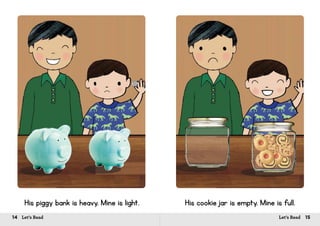 14 Let’s Read 15Let’s Read
His piggy bank is heavy. Mine is light. His cookie jar is empty. Mine is full.
 
