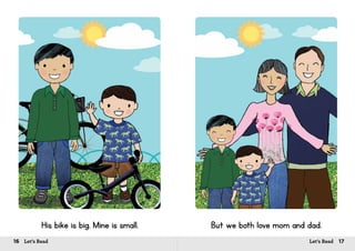 16 Let’s Read 17Let’s Read
His bike is big. Mine is small. But we both love mom and dad.
 
