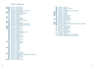 9190
M70031 CARDIGAN
M70101 CREW NECK
M70110 CARDIGAN
M70085 CARDIGAN SLEEVELESS
M70089 CREW NECK
M70097 BLASER KNITWEAR
M70067 CREW NECK
J80034 T-SHIRT
J80024 T-SHIRT
M70057 CREW NECK
M70035 CARDIGAN
M70081 BLASER KNITWEAR
J80012 T-SHIRT
M70082 CREW NECK
M70004 CARDIGAN SLEEVELESS
M70026 CARDIGAN SLEEVELESS
M70111 CREW NECK
M70021 V NECK
M70055 CREW NECK
M70086 V NECK
M70025 CREW NECK
M70090 SHAPED NECK LINE
M70069 CREW NECK
J80033 T-SHIRT
M70052 CREW NECK
M70102 CREW NECK
J80004 T-SHIRT
M70030 CREW NECK
M70044 V NECK
M70067 CREW NECK
M70060 CARDIGAN
J80010 T-SHIRT
J80022 T-SHIRT
J80018 T-SHIRT
J80024 T-SHIRT
J80000 T-SHIRT
J80020 T-SHIRT
M70092 POLO
M70051 CREW NECK
M70054 CREW NECK
M70106 BOMBER KNITWEAR WITH FABRIC
M70061 CARDIGAN
M70043 CREW NECK
J80030 T-SHIRT
M70053 CREW NECK
02. 03
04. 05
06
07
08. 09
10. 11
12
13
14. 15
16. 17
18
19
20. 21
22. 23
24
25
26. 27
28. 29
30. 31
32
33
34
35
36
37
38
39
40
41
42. 43
44
45
46
47
48. 49
50
51
52
53
54. 55
56
57
58
59
60. 61
Index Collection
J80032 T-SHIRT
J80038 T-SHIRT V NECK
J80014 T-SHIRT
M70047 BOMBER WITH BOTTONS
J80028 T-SHIRT
J80036 T-SHIRT
J80026 T-SHIRT
M70077 CREW NECK
M70040 CARDIGAN
M70039 CREW NECK
M70036 CREW NECK
M70087 CREW NECK
M70088 POLO
M70020 CREW NECK
M70107 CREW NECK KNITWEAR WITH FABRIC
M70006 POLO
M70001 CREW NECK
M70012 CARDIGAN
M70003 CARDIGAN
M70014 V NECK
M70010 CREW NECK
M70005 CREW NECK
M70000 V NECK
M70004 CARDIGAN SLEEVELESS
M70002 CREW NECK SLEEVELESS
62
63
64
65
66. 67
68. 69
70. 71
72. 73
74
75
76. 77
78
79
80. 81
82. 83
84
85
86
87
88
 