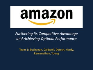 Furthering its Competitive Advantage
and Achieving Optimal Performance
Team 1: Buchanan, Caldwell, Detsch, Hardy,
Ramanathan, Young
 