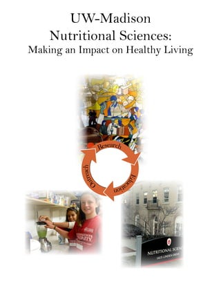 Research	
	
	Edu
cation	
O
utreach
UW-Madison
Nutritional Sciences:
Making an Impact on Healthy Living
 