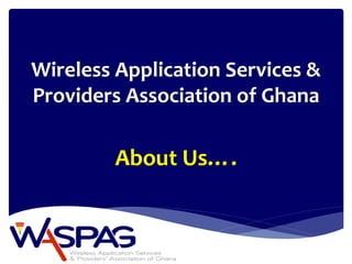 Wireless Application Services & Providers Association of GhanaAbout Us….  