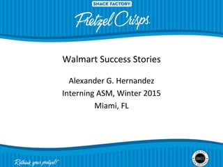 Walmart Success Stories
Alexander G. Hernandez
Interning ASM, Winter 2015
Miami, FL
 