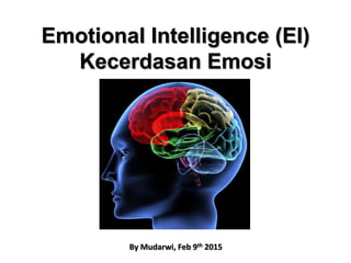 Emotional Intelligence (EI)
Kecerdasan Emosi
By Mudarwi, Feb 9th 2015
 
