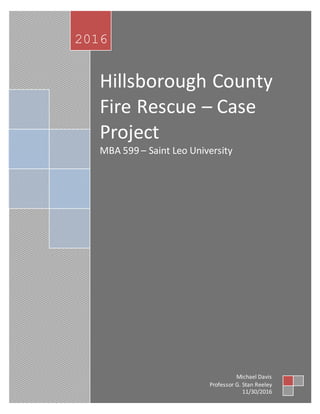 Hillsborough County
Fire Rescue – Case
Project
MBA 599 – Saint Leo University
2016
Michael Davis
Professor G. Stan Reeley
11/30/2016
 