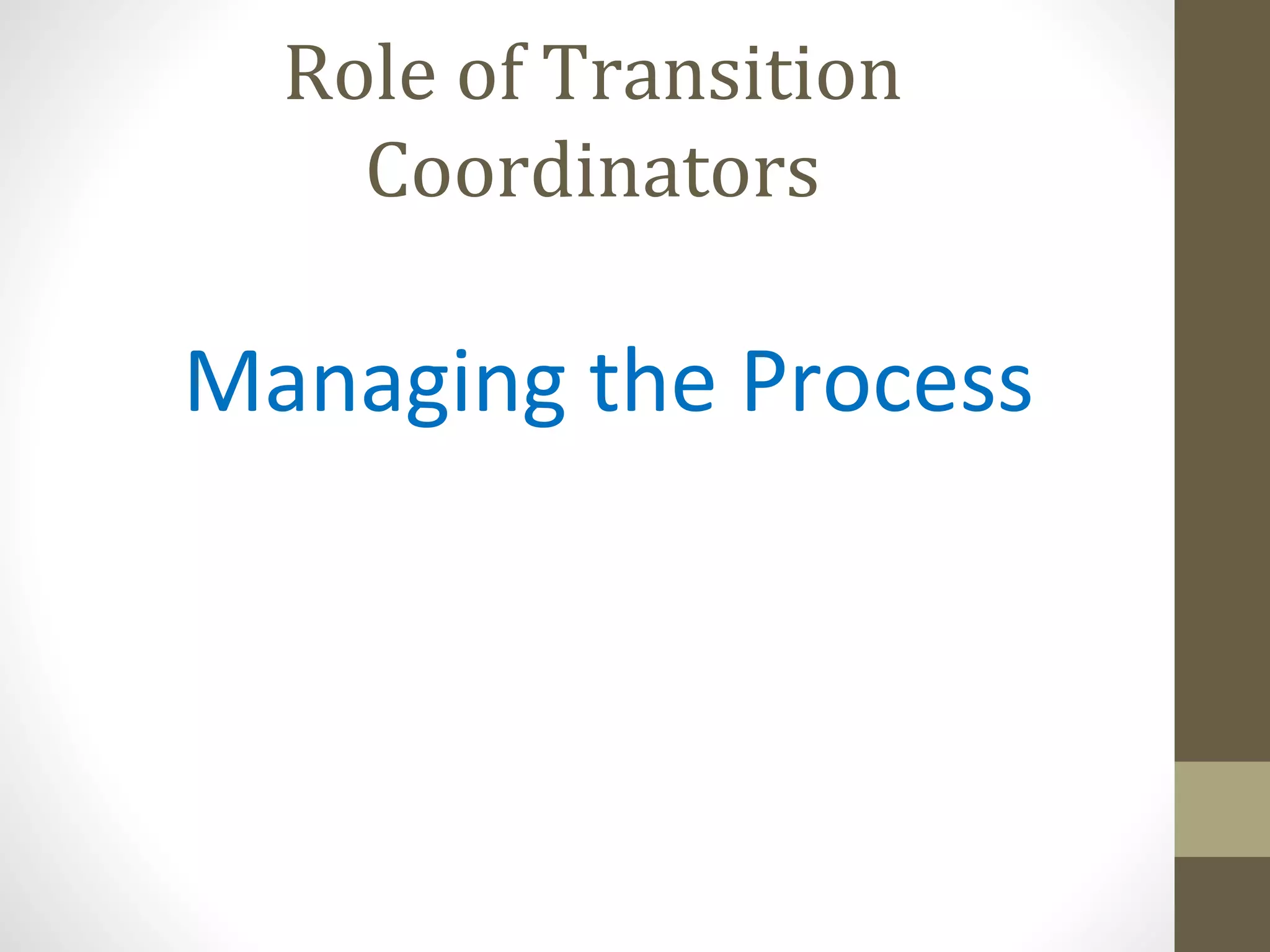 Role of Transition
Coordinators
Managing the Process
 