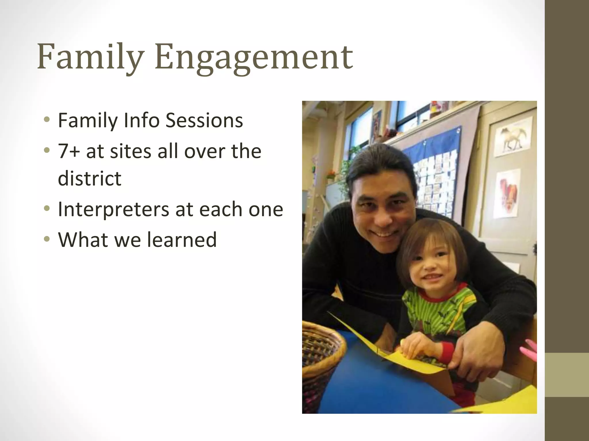 Family Engagement
• Family Info Sessions
• 7+ at sites all over the
district
• Interpreters at each one
• What we learned
 