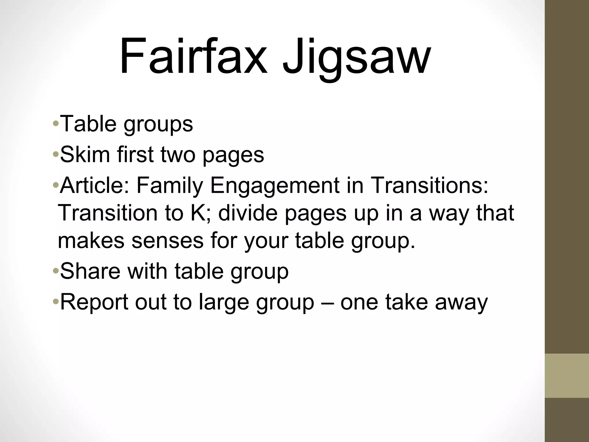 Fairfax Jigsaw
•Table groups
•Skim first two pages
•Article: Family Engagement in Transitions:
Transition to K; divide pages up in a way that
makes senses for your table group.
•Share with table group
•Report out to large group – one take away
 