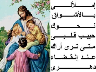 ‫إمـــــــــلنـــــــــى‬
‫بــــــالشـــــــواق‬
‫نــــــــحـــــــــــوك‬
‫حبيــب قـلـــبـــــى‬
‫مـتــى تــرى أراك‬
‫عــنــد إنـقــضـــاء‬
‫دهـــــــــــــــــــرى‬
 