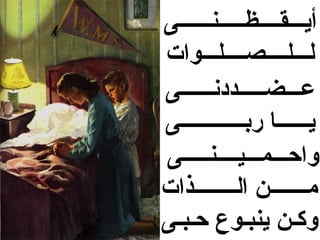 ‫أيـــقــــظـــــنــــــى‬
‫لـــلــــصــــلـــوات‬
‫عـــضـــــددنــــــى‬
‫يــــــا ربــــــــــــى‬
‫واحـــمـــيــــنـــــى‬
‫مـــــــن الــــــــذات‬
‫وكـن ينبـوع حـبـى‬
 
