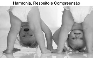 Harmonia, Respeito e Compreensão 
 