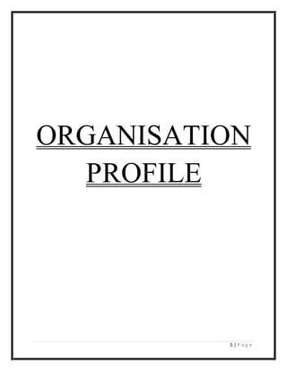 5 | P a g e
ORGANISATION
PROFILE
 