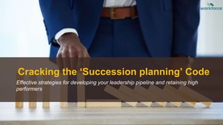 Cracking the ‘Succession planning’ Code
Effective strategies for developing your leadership pipeline and retaining high
performers
 