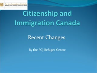 Recent Changes  By the FCJ Refugee Centre 