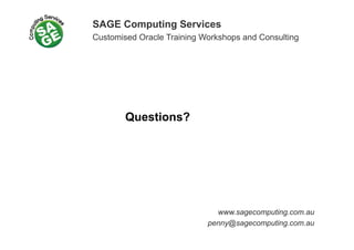 SAGE Computing Services
Customised Oracle Training Workshops and ConsultingCustomised Oracle Training Workshops and Consulting
Questions?
tiwww.sagecomputing.com.au
penny@sagecomputing.com.au
 