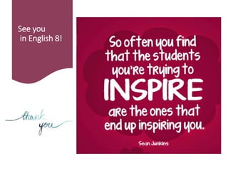 See you
in English 8!
 