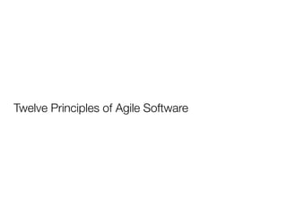 Twelve Principles of Agile Software
 