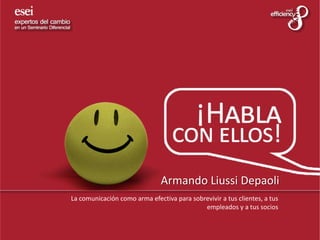 Armando Liussi Depaoli La comunicación como arma efectiva para sobrevivir a tus clientes, a tus empleados y a tus socios 