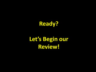 Ready?

Let’s Begin our
   Review!
 