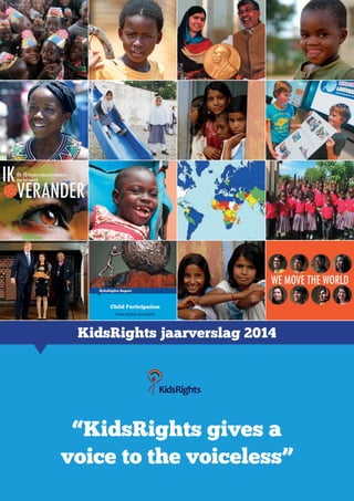 “KidsRights gives a
voice to the voiceless”
KidsRights jaarverslag 2014
 