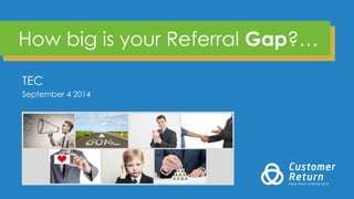 How big is your Referral Gap?…
TEC
September 4 2014
 