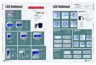 EverLightingIndustrialCompanyLtd.www.everledlite.comE-mail:sales@everlightings.com
EverLightingIndustrialCompanyLtd.www.everledlite.comE-mail:sales@everlightings.com
42 43
Description
Aluminium die-casting body
Frost plastic diffuser
LED Lighting source
220V-240V
IP54
Different color available
White Green Blue Amber Red
LED
LED-WPL-2012A
15LEDs
LED-WPL-2013A
15LEDs
LED-WPL-2013B
18LEDs
LED-WPL-2013C
27LEDs
LED-WPL-2012B
18LEDs
LED-WPL-2012C
27LEDs
LED-WPL-2011C
18LEDs
LED-WPL-2011A
14LEDs
LED-WPL-2011B
14LEDs
Description
Aluminium die-casting body
Frost glass diffuser
Stainless steel cover
16LEDs
16LEDs
12LEDs
A
LED-WPL-2015
A
LED-WPL-2017
9LEDs
LED-WPL-2014
C
E
B
A C
E
A
LED-WPL-2016
D
B
E
C
F
B
D F
D
F
D
B
E
C
F
LED Lighting source
220V-240V
IP54
LEDBulkhead
LEDBulkhead
LED Bulkhead LED Bulkhead
 