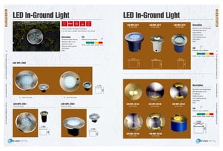 EverLightingIndustrialCompanyLtd.www.everledlite.comE-mail:sales@everlightings.com
EverLightingIndustrialCompanyLtd.www.everledlite.comE-mail:sales@everlightings.com
46 47
LED In-Ground Light LED In-Ground Light
They fix suitable for garden,wall,plaza
It is very easy to install...and looking it very beauty
Description
Tempered glass diffuser
Stainless steel cover
Aluminium body
Silicone rubber gasket
220V-240V
IP67
Different color available
White Green Blue Amber Red
LED
160
125
95
95
LED-WPL-2501
12×0.1W LEDs
115
120
LED-WPL-2502
18×0.1W LEDsA 33×0.1W LEDsB
LED-WPL-2503
33×0.1W LEDs
Description
Aluminium die-casting body
Stainless steel cover
PC diffuser
Plastic housing
LED Lighting source
220V-240V
IP67
Description
Aluminium die-casting body
Stainless steel cover
Glass diffuser
Plastic housing
LED Lighting source
220V-240V
IP67
LED-WPL-2511
6×1W LEDs
LED-WPL-2512
3×1W LEDs
LED-WPL-2514A
3x1W LEDs
LED-WPL-2514B
3x1W LEDs
LED-WPL-2514D
3x1W LEDs
LED-WPL-2514C
3x1W LEDs
LED-WPL-2514E
3x1W LEDs
LED-WPL-2516
24PCS SMD
Different color available
White Green Blue Amber Red
LED
Different color available
White Green Blue Amber Red
152
135
LED
LEDIn-GroundLight
LEDIn-GroundLight
 