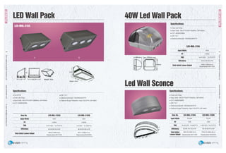 EverLightingIndustrialCompanyLtd.www.everledlite.comE-mail:sales@everlightings.com
EverLightingIndustrialCompanyLtd.www.everledlite.comE-mail:sales@everlightings.com
60 61
Input Watts
PF
THD
Efficiency
Total Initial Lumen Output
LED-MHL-3103AItem No.
54W
0.9945
4.47/120V 13.77/277V
85.82-89.52Lm/W
4500.3-4826.8Lm
Replaceable MH175W
80W
0.9935
1.6/120V 10.18/277V
88.06-90.94Lm/W
6611.3-6834.7Lm
Replaceable MH250W
LED-MHL-3103B
8.99"
Weight: 14Lbs
18 1/8"
11.9"
9" 14.25" Weight: 9Lbs
12"
40W Led Wall Pack
Led Wall Sconce
Specifications:
● Cree Led Chips
● Input Volts: 100-277V/347V 50/60Hz, 347V/60Hz
● CCT: 4000K/5000K
● CRI: 72.7
● Optional photocell: 120/208/240/277V
Specifications:
● Cree Led Chips
● Input Volts: 100-277V/347V 50/60Hz, 347V/60Hz
● CCT: 4000K/5000K
● CRI: 72.7
● Optional photocell: 120/208/240/277V
● Optional Surge Protection: Input 120-277V, 347-480V
Input Watts
PF
THD
Efficiency
Total Initial Lumen Output
Item No.
Input Watts
PF
THD
Efficiency
Total Initial
Lumen Output
54W
0.9945
4.47/120V 13.77/277V
85.82-89.52Lm/W
4500.3-4826.8Lm
Replaceable MH175W
LED-MHL-3105A LED-MHL-3105B
38.56W
0.98
16.63/120V 18.96/277V
93.88-100.72Lm/W
3620.35-3842.3Lm
Replaceable MH175W
55.5W
0.98
9.08/120V 19.27/277V
85.34-89.67Lm/W
4740.70-4988.30Lm
Replaceable MH250W
180mm 270mm
300mm
18 1/8"
9"
A B
Specifications:
● Cut-off 90°
● Cree Led Chips
● Input Volts: 100-277V/347V 50/60Hz, 347V/60Hz
● CCT: 4000K/5000K
● CRI: 72.7
● Optional photocell: 120/208/240/277V
● Optional Surge Protection: Input 120-277V, 347-480V
40WLedWallPack
LED-MHL-3103
LED Wall Pack
LEDWallPack
LED-MHL-3104
 