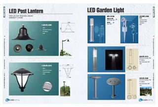 18
LED Post Lantern
CREE LED CHIP, MEAN WELL DRIVER
WARRANTY: 5 YEARS
LED Garden Light
WPL·21'10A
GX5.3:(12V) ~
MR16Max20W V
GU10: J;>
Max35W
I
@-~
LED·WPL-21'09
3x1W
Aluminum body
Tempered glass
12V/220V
IP54
LED·STL-21'13
Aluminum housing IP65
PC diffuser
5pcs high power LED
10W
LED·STL-21'39
Aluminum housing IP65
PC diffuser
5pcs high power LED
10W
19
m
~
r-
ce"
;:?;
5·
cc
5"
a.
c:
!!?.
~
()
0
3
"O
DI
::I
'<
~
m
3
~
Cll
DI
m
t::!.
ce·
~
::I
cc
Cll
83
 